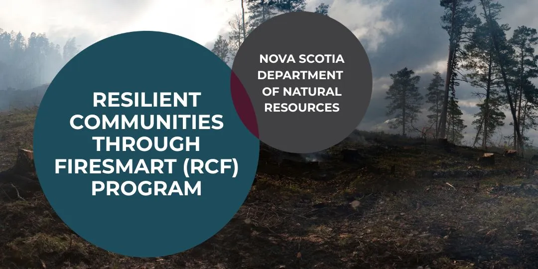 Resilient Communities Through FireSmart Funding, provided by the Nova Scotia Department of Natural Resources, available to municipalities Apply by August 28